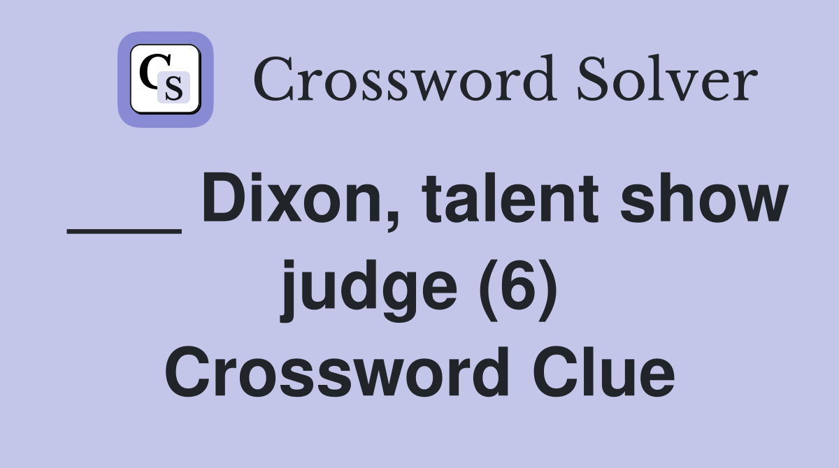 Dixon, talent show judge (6) Crossword Clue Answers Crossword Solver